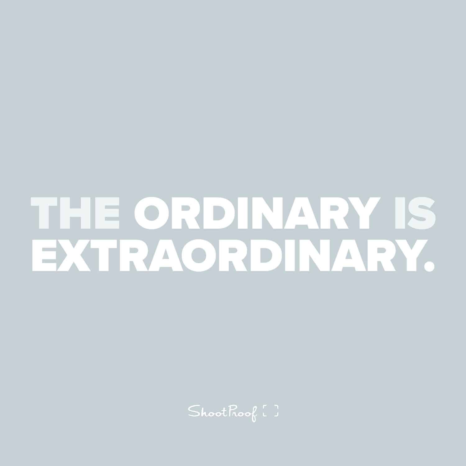 The Ordinary Is Extraordinary - ShootProof